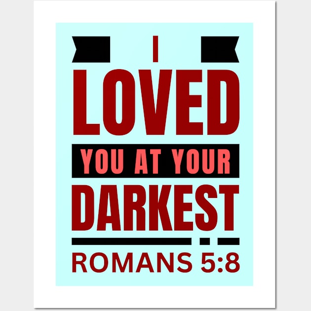 I Loved You At Your Darkest | Bible Verse Romans 5:8 Wall Art by All Things Gospel